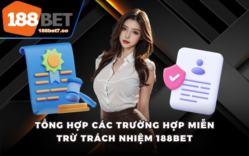 Tổng hợp các trường hợp miễn trừ trách nhiệm 188bet